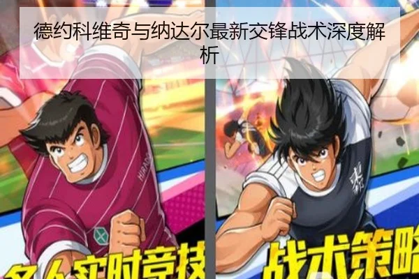 德约科维奇与纳达尔最新交锋战术深度解析